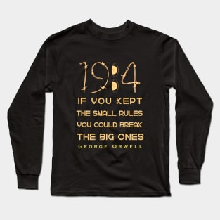 George Orwell: If you kept the small rules, you could break the big ones. Long Sleeve T-Shirt